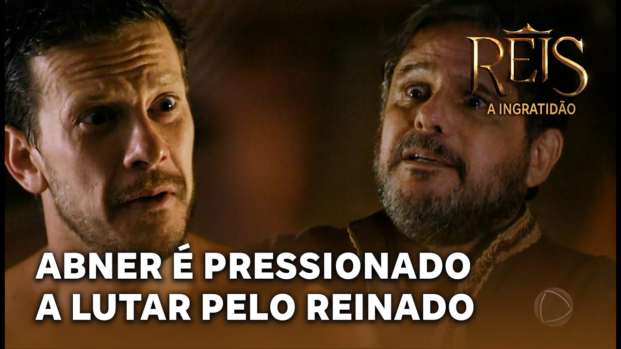 NOVELA REIS - A INGRATIDÃO: Abner é pressionado a lutar pelo reinado de Israel e enfurece