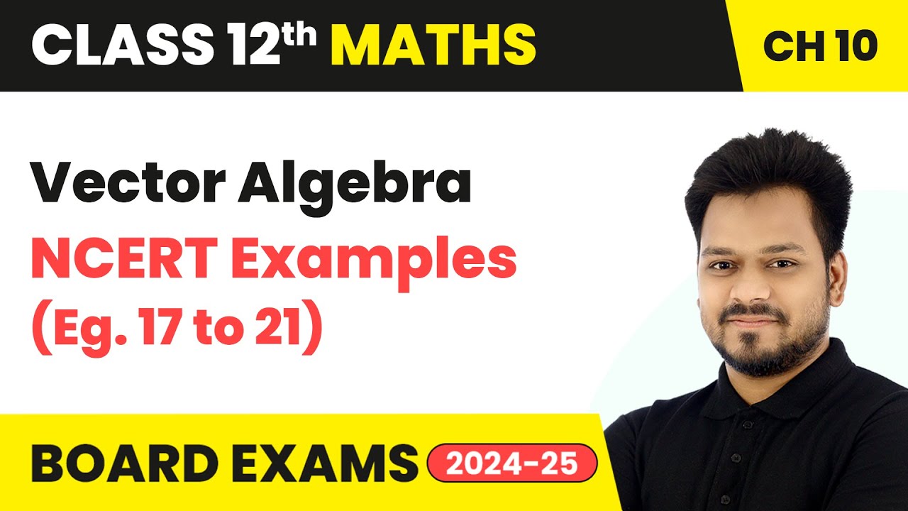 Vector Algebra - NCERT Examples (Eg. 17 to 21) | Class 12 Maths Chapter 10 | CBSE 2025-26