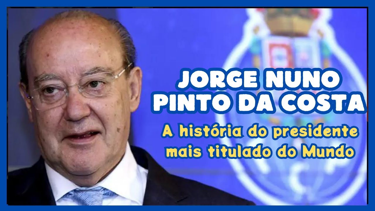 TODA A HISTORIA COMPLETA DE JORGE NUNO PINTO DA COSTA, O PRESIDENTE MAIS TITULADO DO MUNDO