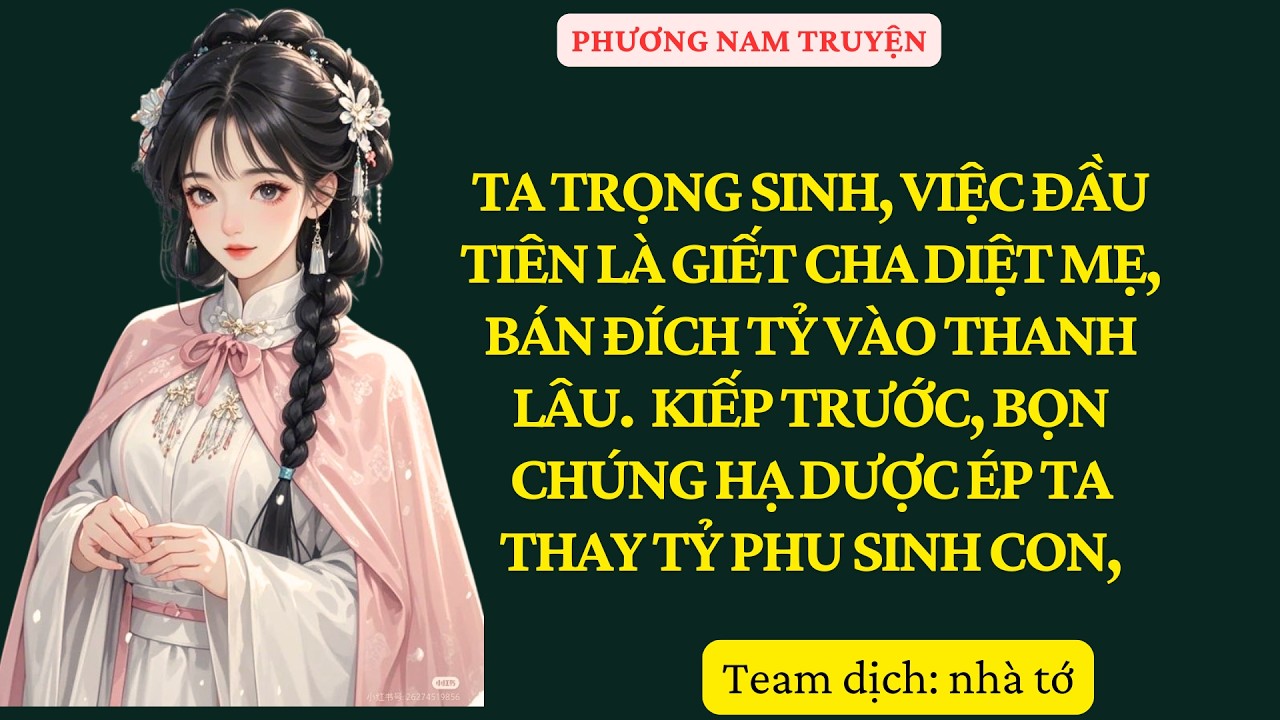 TRUYỆN : TA TRỌNG SINH, VIỆC ĐẦU TIÊN LÀ GIẾT CHA DIỆT MẸ, BÁN ĐÍCH TỶ VÀO THANH LÂU. KIẾP , PN 32