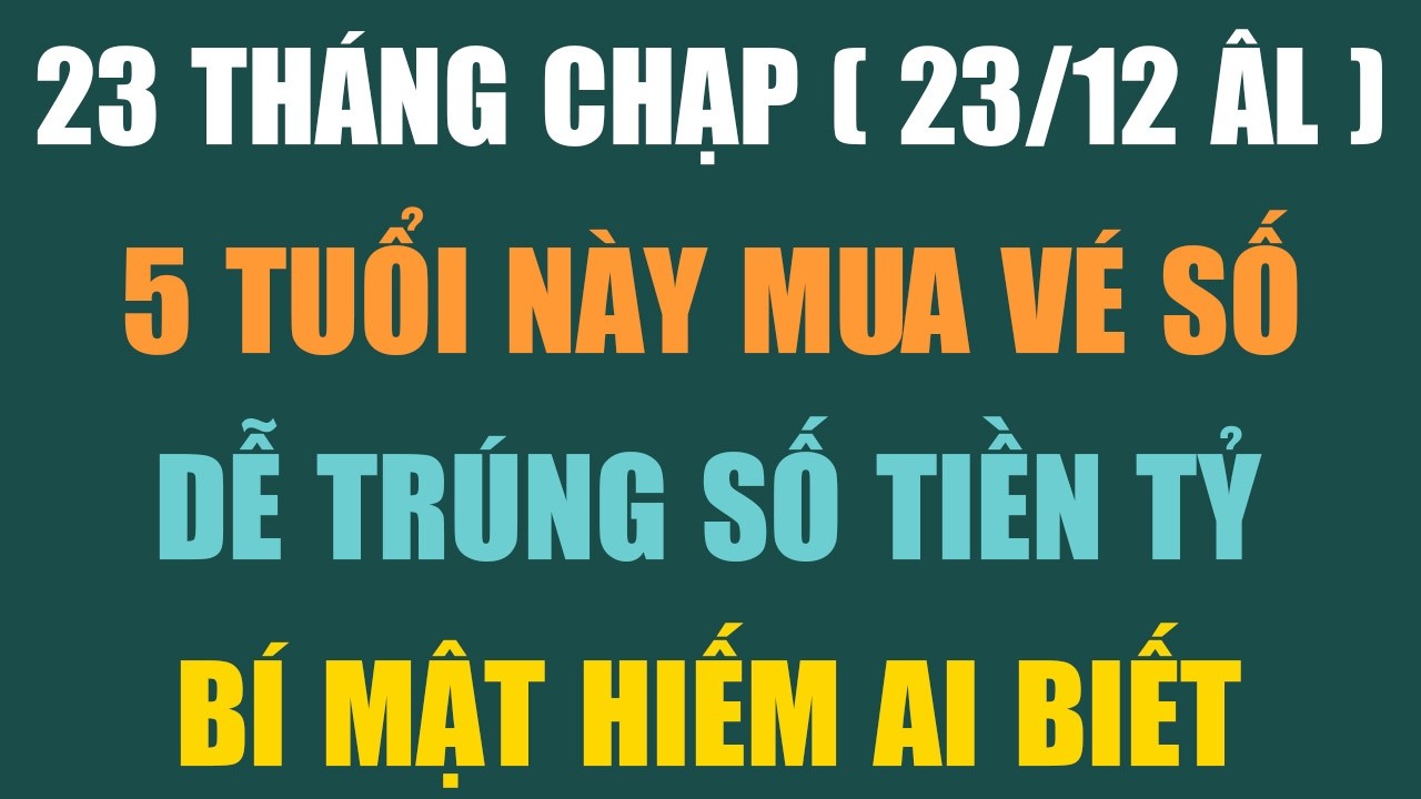 23 THÁNG CHẠP, 5 TUỔI NÀY CỨ ĐI MUA VÉ SỐ, TRỜI ĐỘ TRÚNG SỐ TIỀN TỈ - Lời Phật Dạy #loiphatday