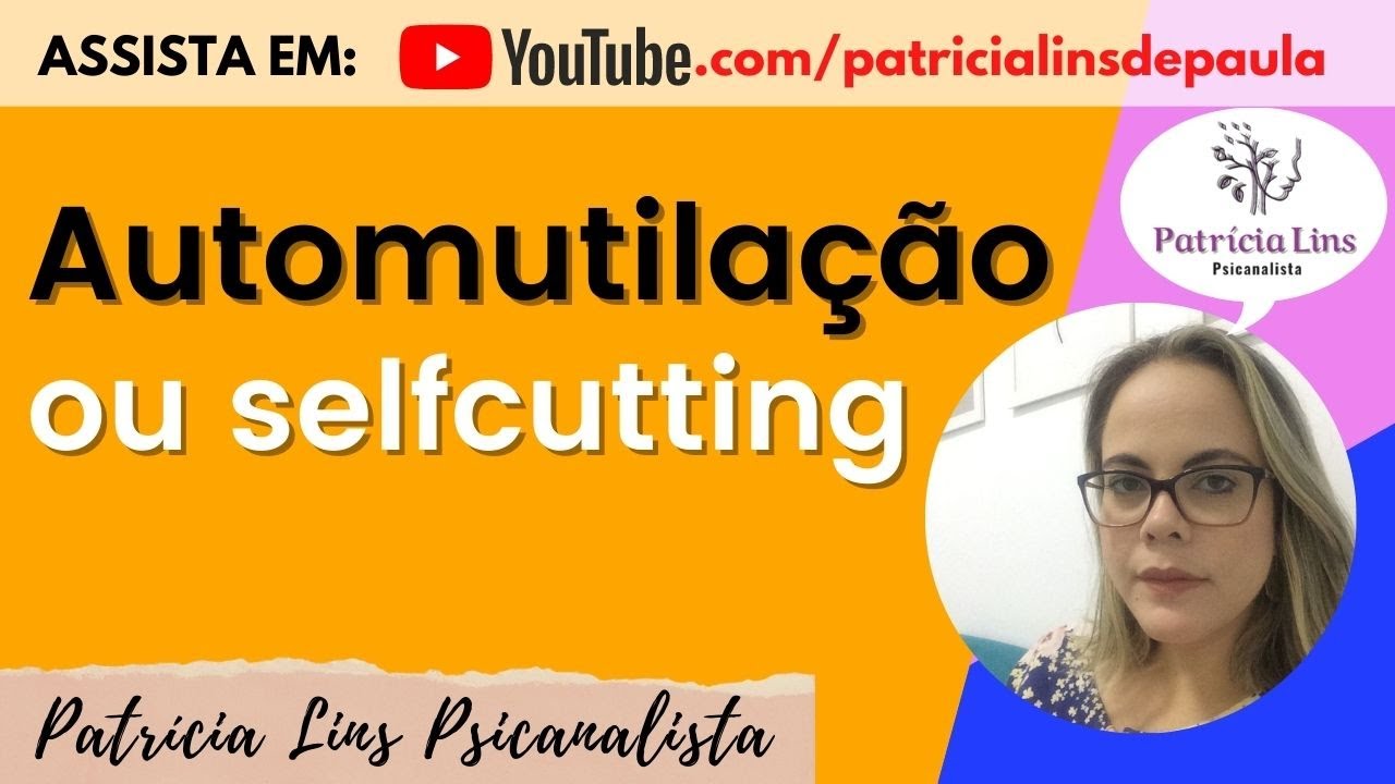 Automutilação ou selfcutting - abordagem psicanalítica (Psicanalista Patrícia Lins)