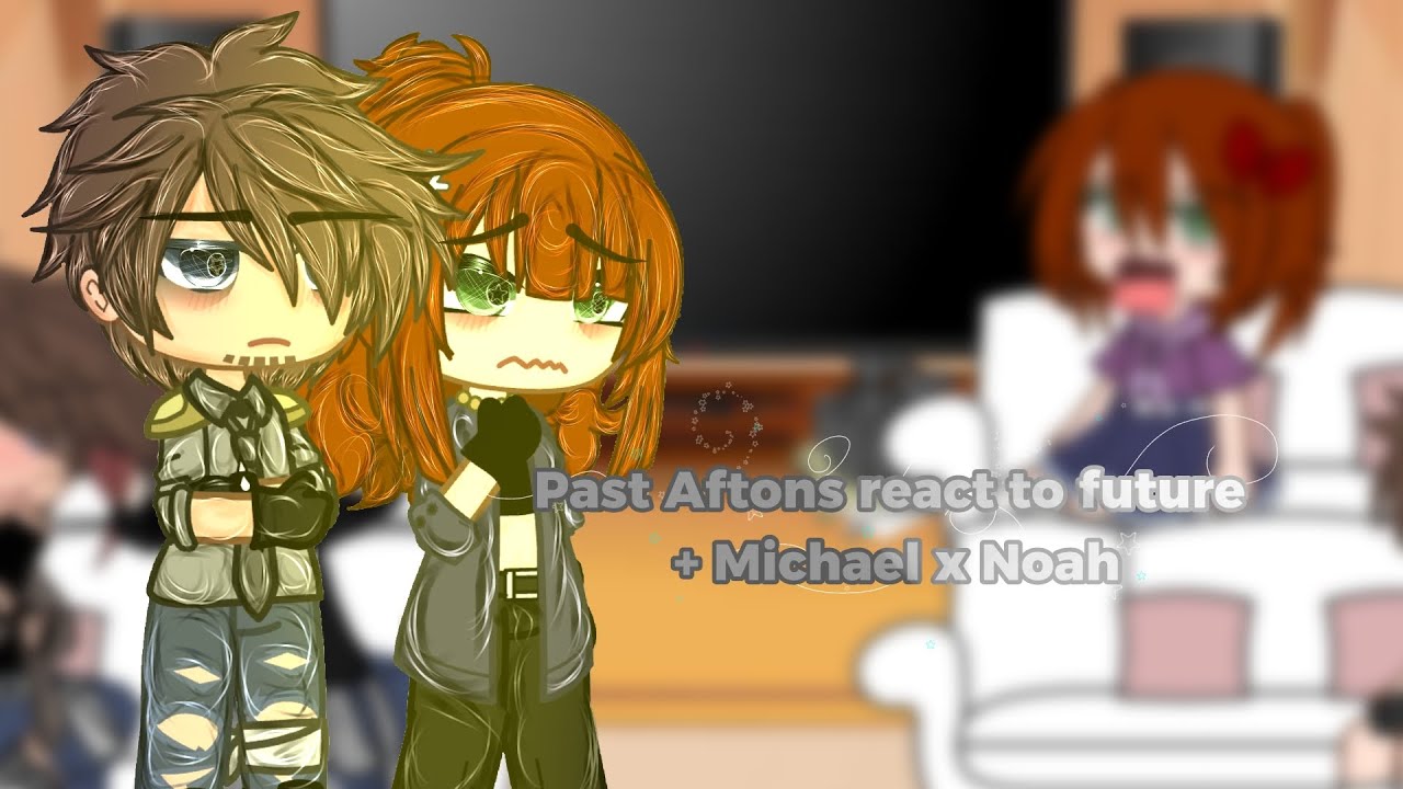 Past Aftons react to future + Michael x Noah || First vid|| noahwcp
