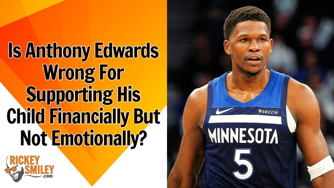 Is Anthony Edwards Wrong For Supporting His Child Financially But Not Emotionally?