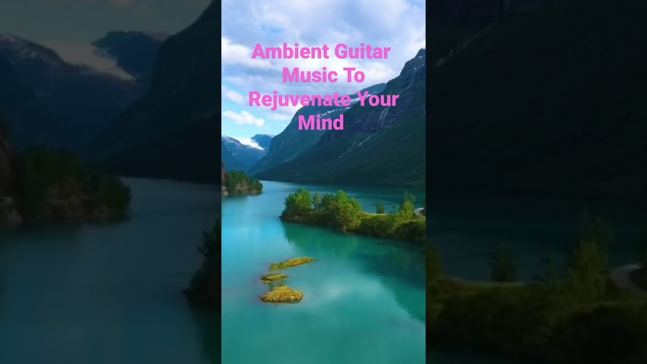 Ambient Guitar Music To Rejuvenate Your Mind