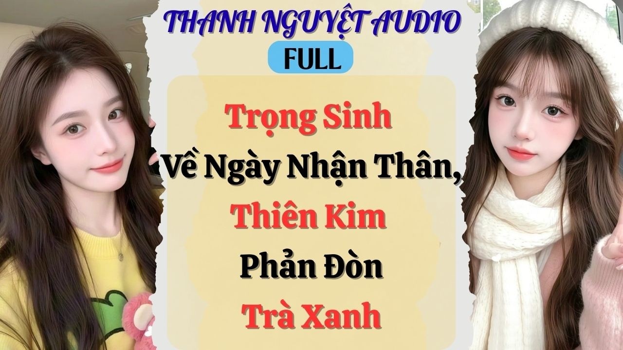 Truyện Audio | Trọng Sinh Về Ngày Nhận Thân, Thiên Kim Phản Đòn Trà Xanh |#fullaudio #truyenaudio