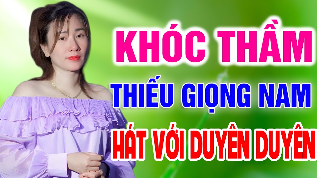 Karaoke Khóc Thầm ➤ Song Ca Cùng Duyên Duyên ➤ Karaoke Thiếu Giọng Nam