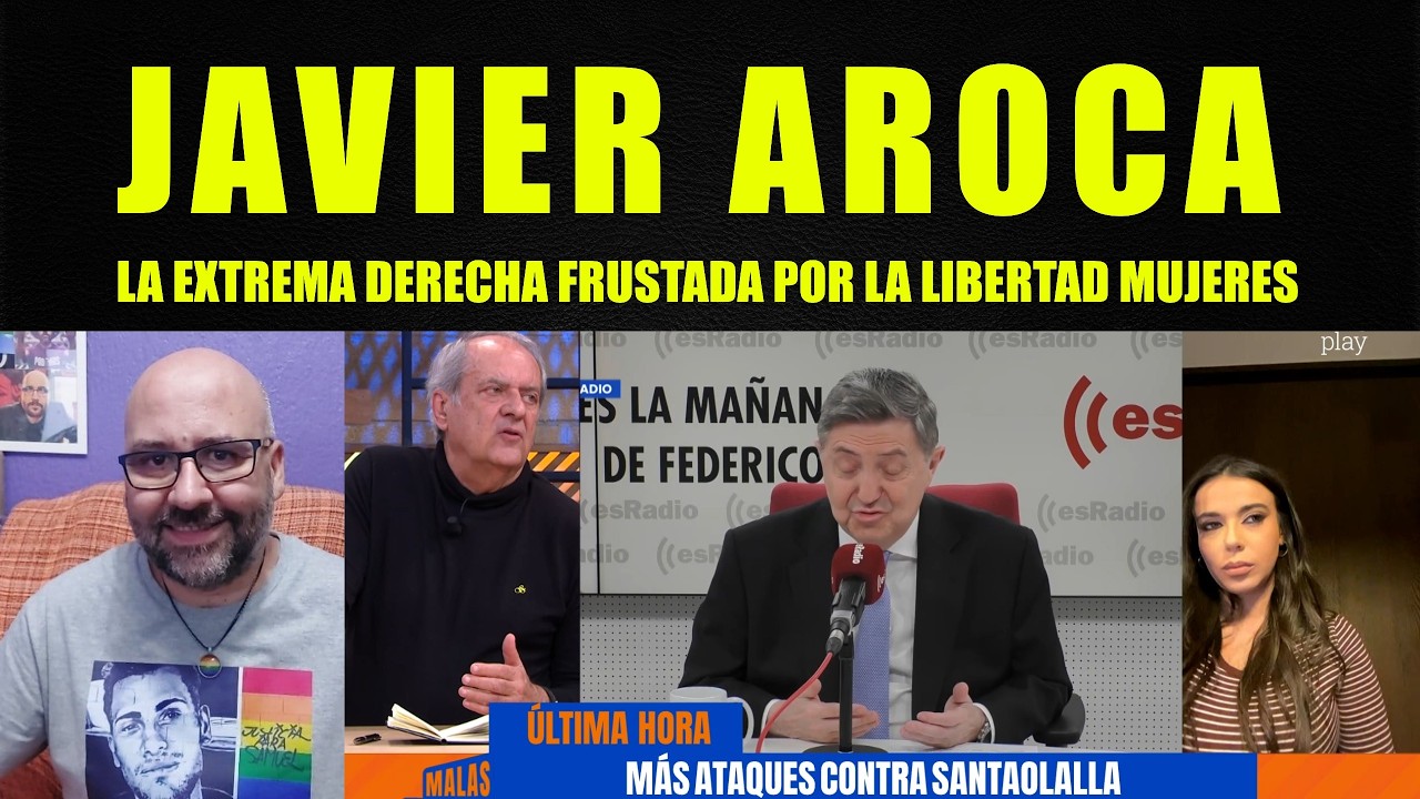 Javier Aroca,la Extrema Derecha está frustrada por la libertad de las mujeres.