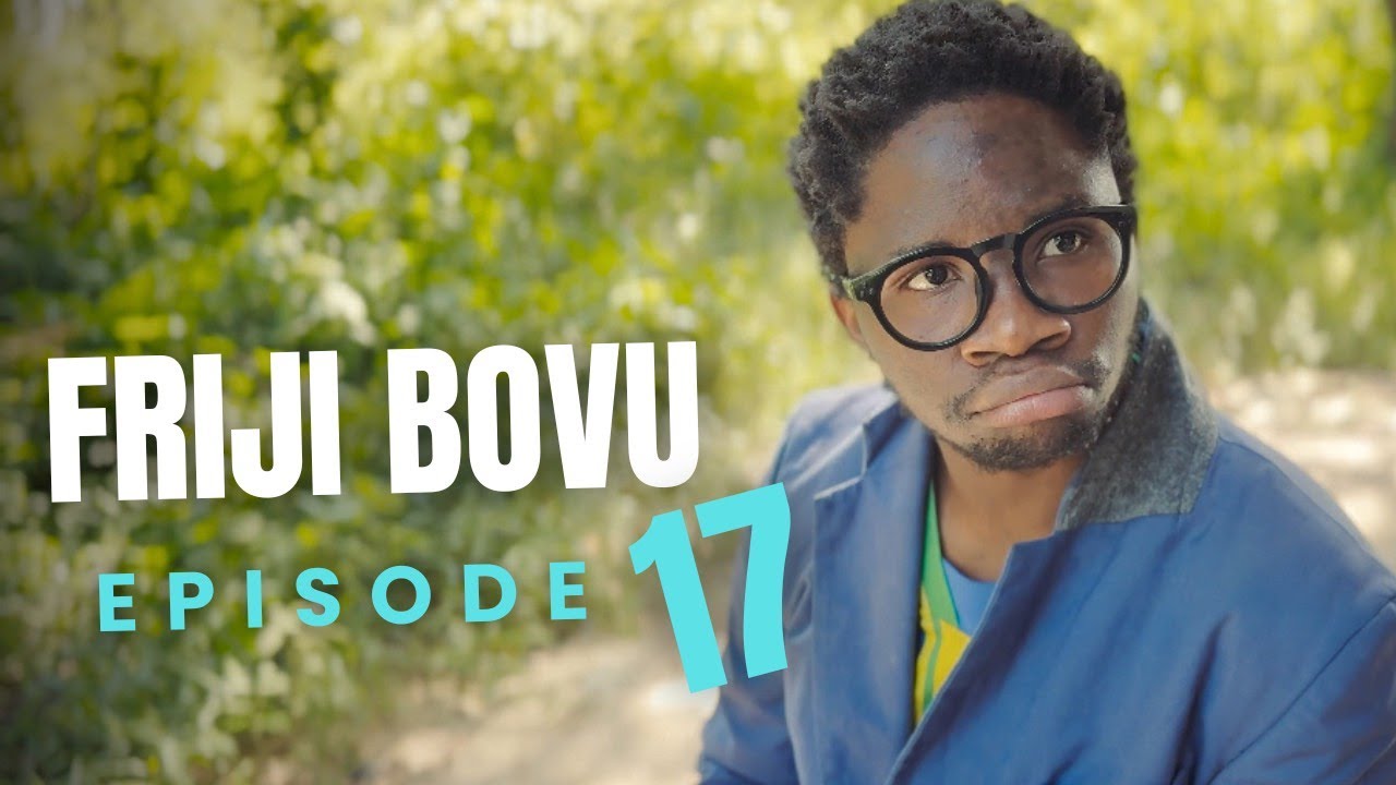FRIJI BOVU - EPISODE 17 | MC MBONEKE