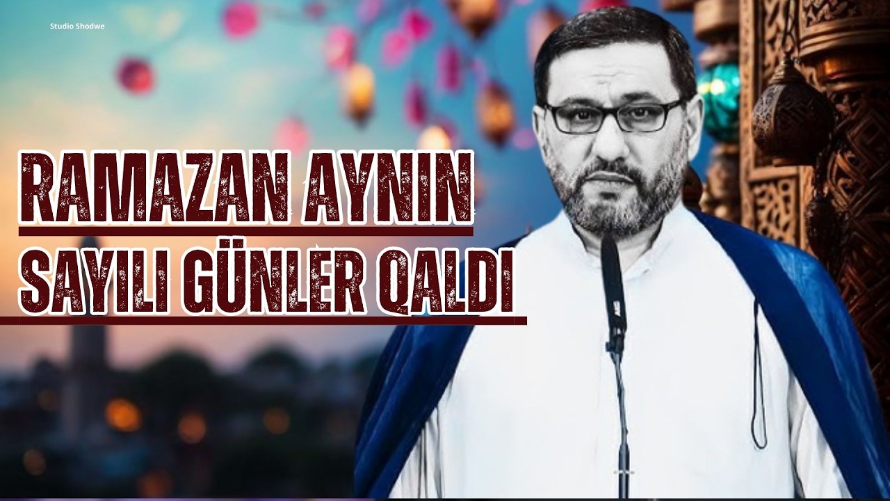 Ramazan ayına sayılı günlər qaldı - Hacı Şahinin - Ramazan tövsiyələri