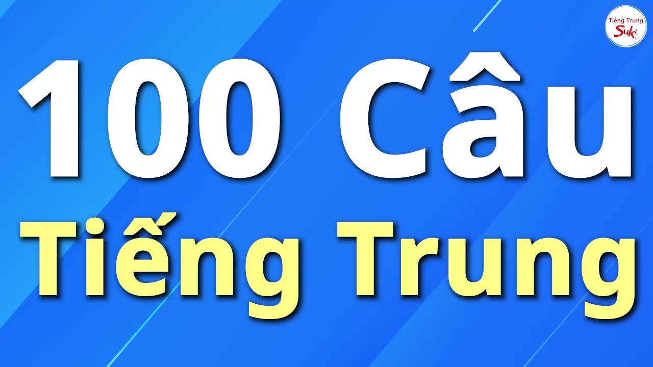 100 CÂU TIẾNG TRUNG CƠ BẢN | HỌC TIẾNG TRUNG | TIẾNG TRUNG SUKI