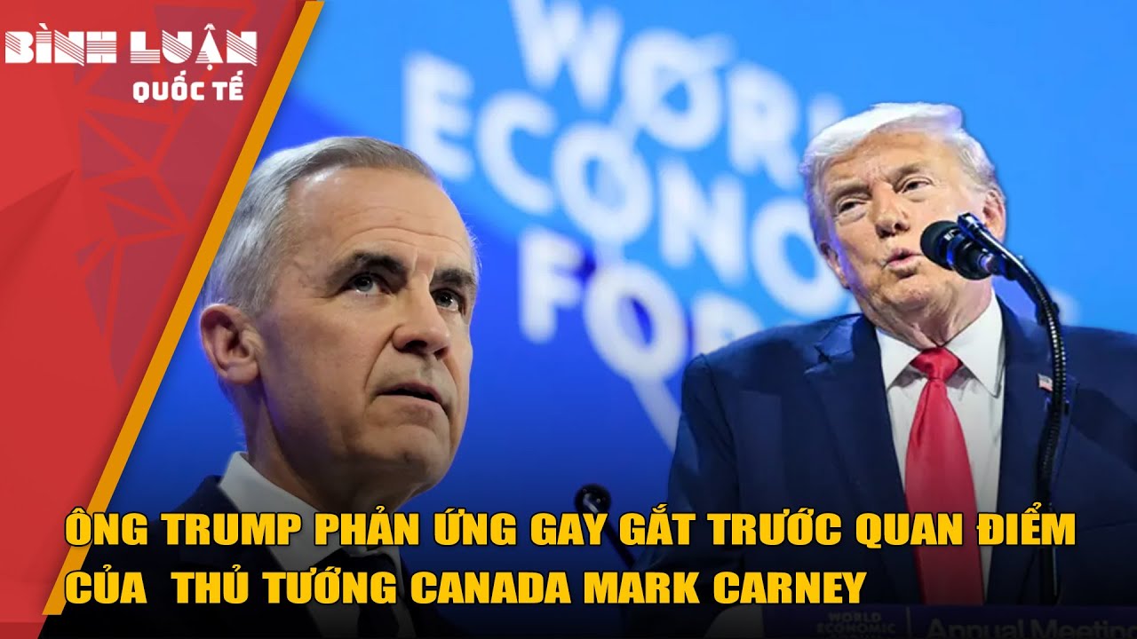 Ông Trump phản ứng gay gắt trước quan điểm của Thủ tướng Canada Mark Carney