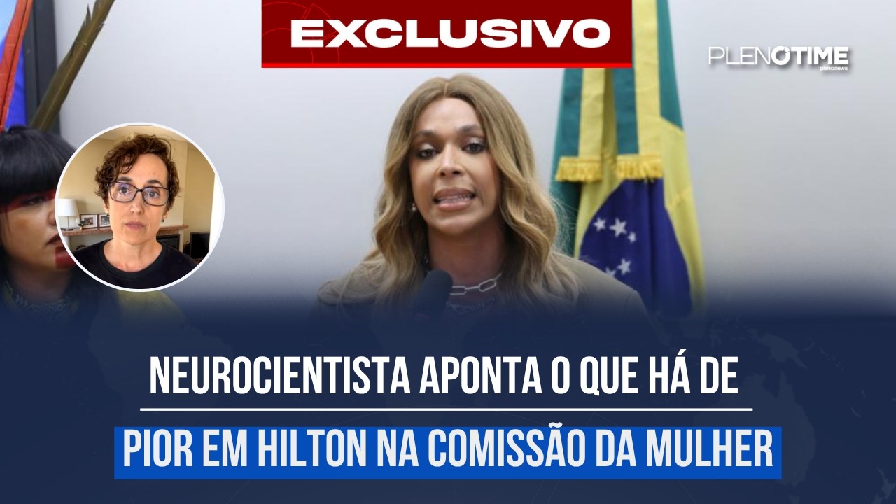 NEUROCIENTISTA APONTA O QUE H&Aacute; DE PIOR EM HILTON NA COMISS&Atilde;O DA MULHER | PLENO.NEWS