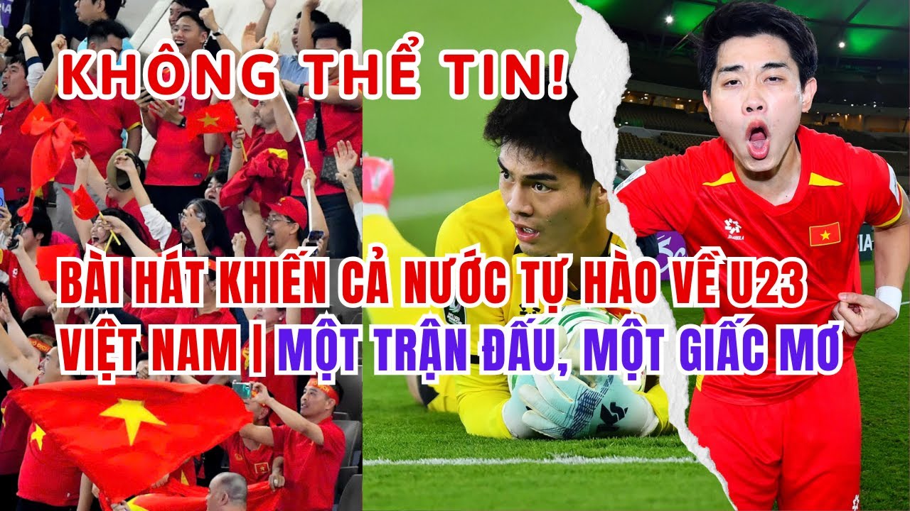 KHÔNG THỂ TIN! BÀI HÁT KHIẾN CẢ NƯỚC TỰ HÀO VỀ U23 VIỆT NAM | MỘT TRẬN ĐẤU, MỘT GIẤC MƠ