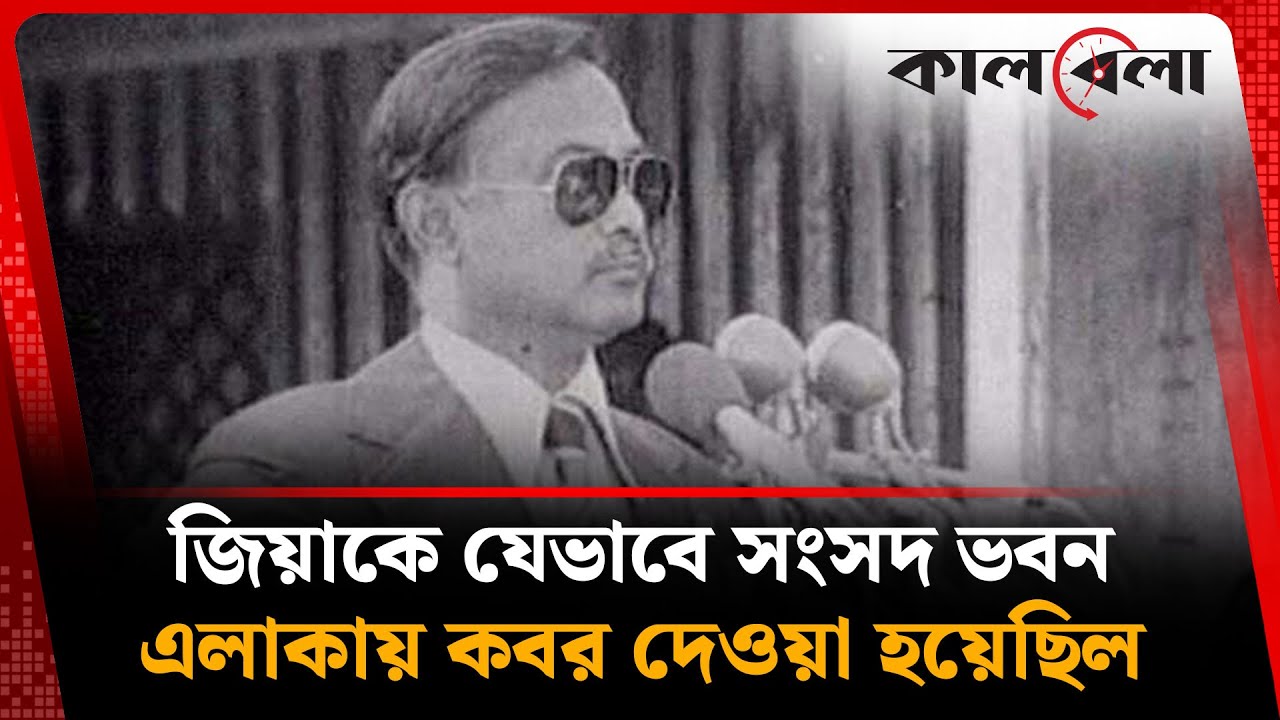 জিয়াকে যেভাবে সংসদ ভবন এলাকায় কবর দেওয়া হয়েছিল | Ziaur Rahman | Kalbela