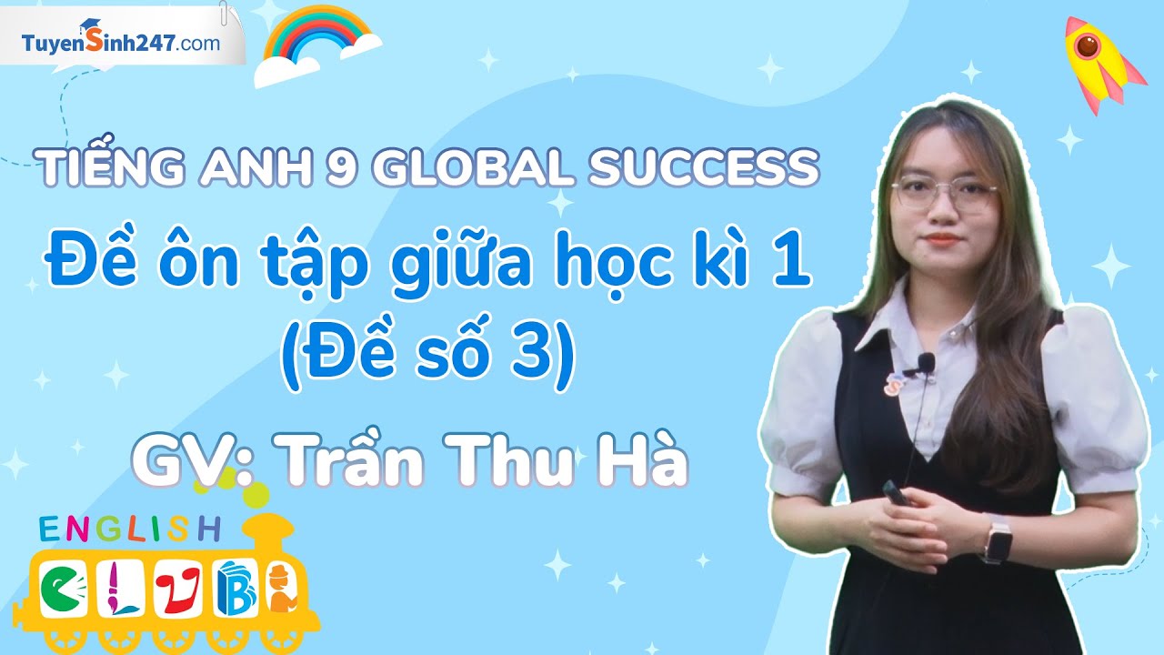Đề ôn tập giữa học kì 1 (Đề số 3) | Tiếng Anh 9 Global Success | GV: Cô Trần Thu Hà
