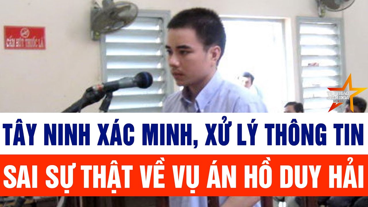 Tây Ninh xác minh, xử lý thông tin sai sự thật về vụ án Hồ Duy Hải
