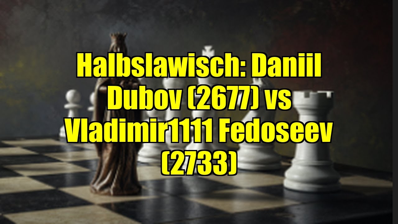 Halbslawisch: Daniil Dubov (2677) vs Vladimir1111 Fedoseev (2733)