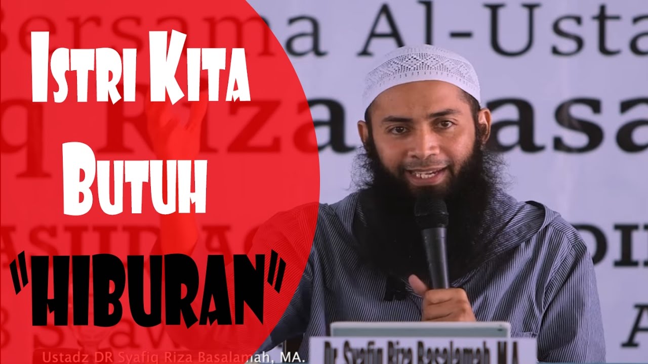 Istri Kita Butuh Hiburan - Ustadz Syafiq Riza Basalamah