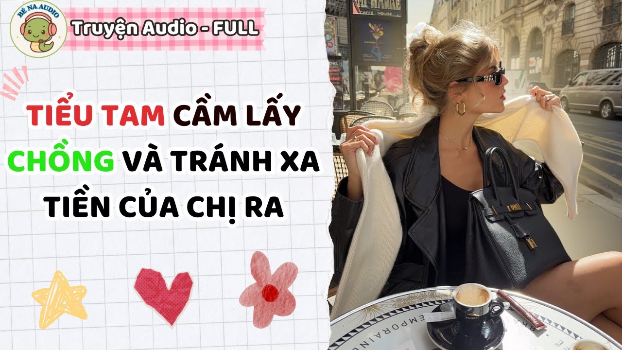 |Audio| TIỂU TAM CẦM LẤY CHỒNG VÀ TRÁNH XA TIỀN CỦA CHỊ RA || Bé Na Audio