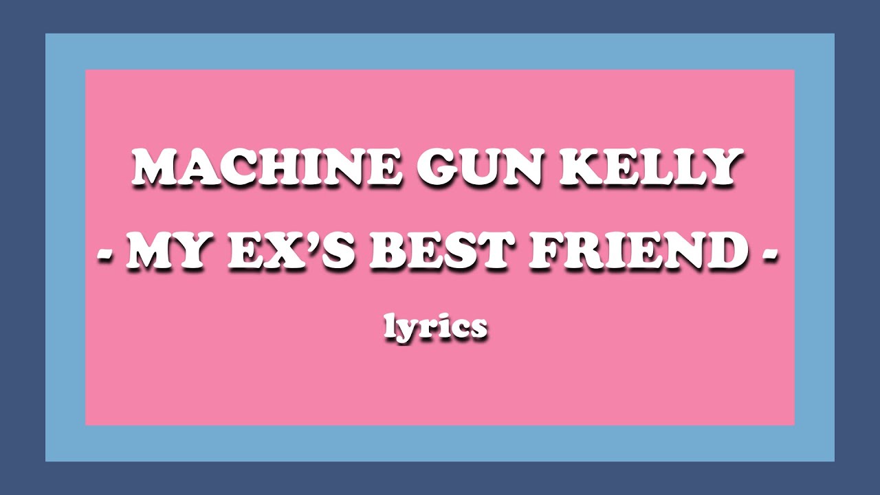 my ex&rsquo;s best friend - Machine Gun Kelly & blackbear (Lyrics)