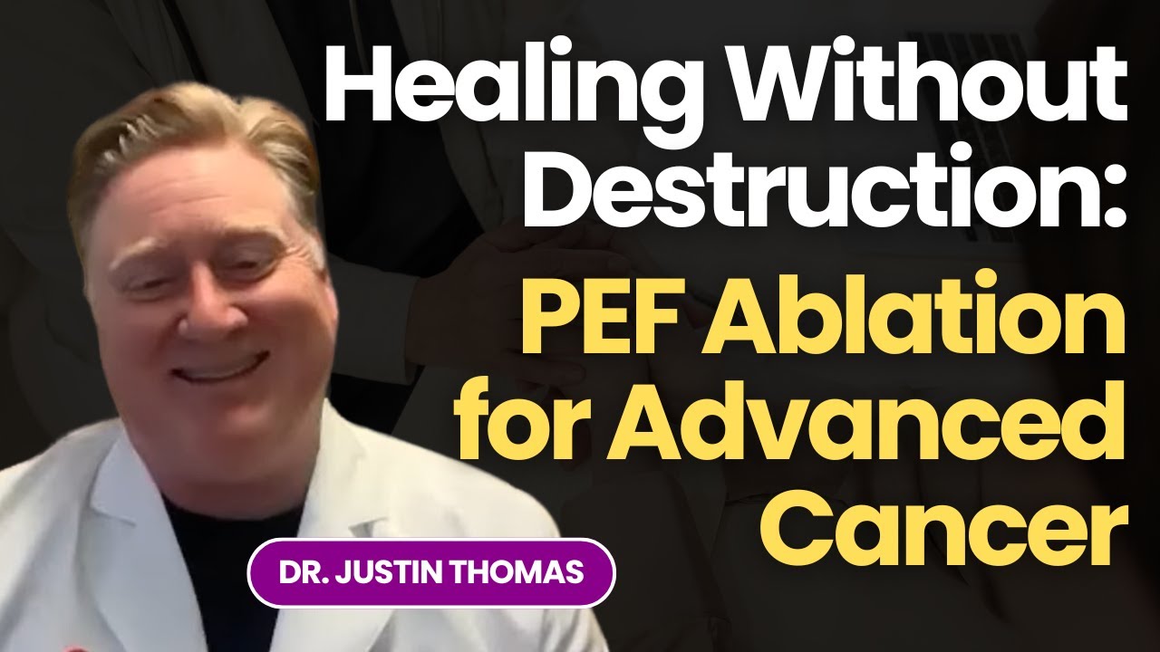 YOU MUST WATCH! Healing Without Destruction: PEF Ablation for Advanced Cancer with Dr. Justin Thomas