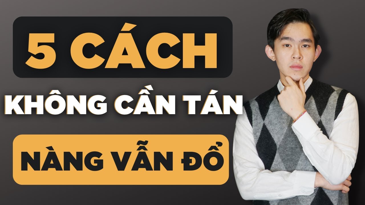 5 CÁCH GIÚP BẠN KHÔNG CẦN TÁN NHƯNG NÀNG VẪN ĐỔ | Men's Bay