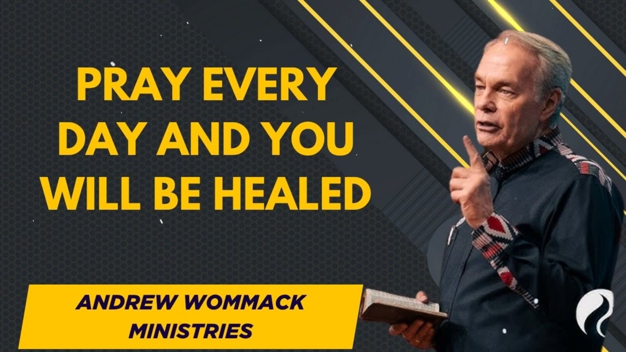 Pray Every Day And You Will Be Healed - Andrew Wommack Ministries