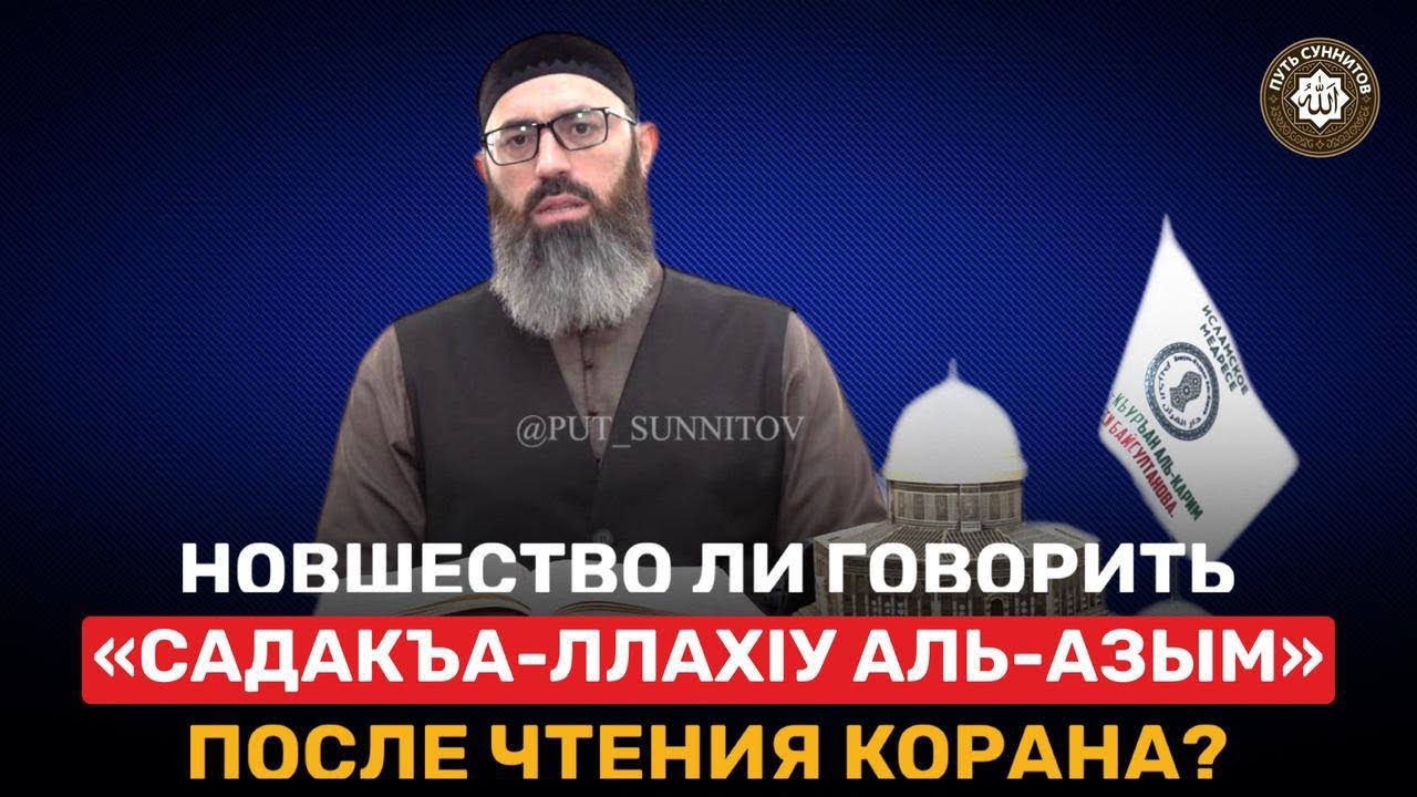 Новшество ли говорить «Садакъа-ЛлахIу аль-Азым» после чтения Корана?