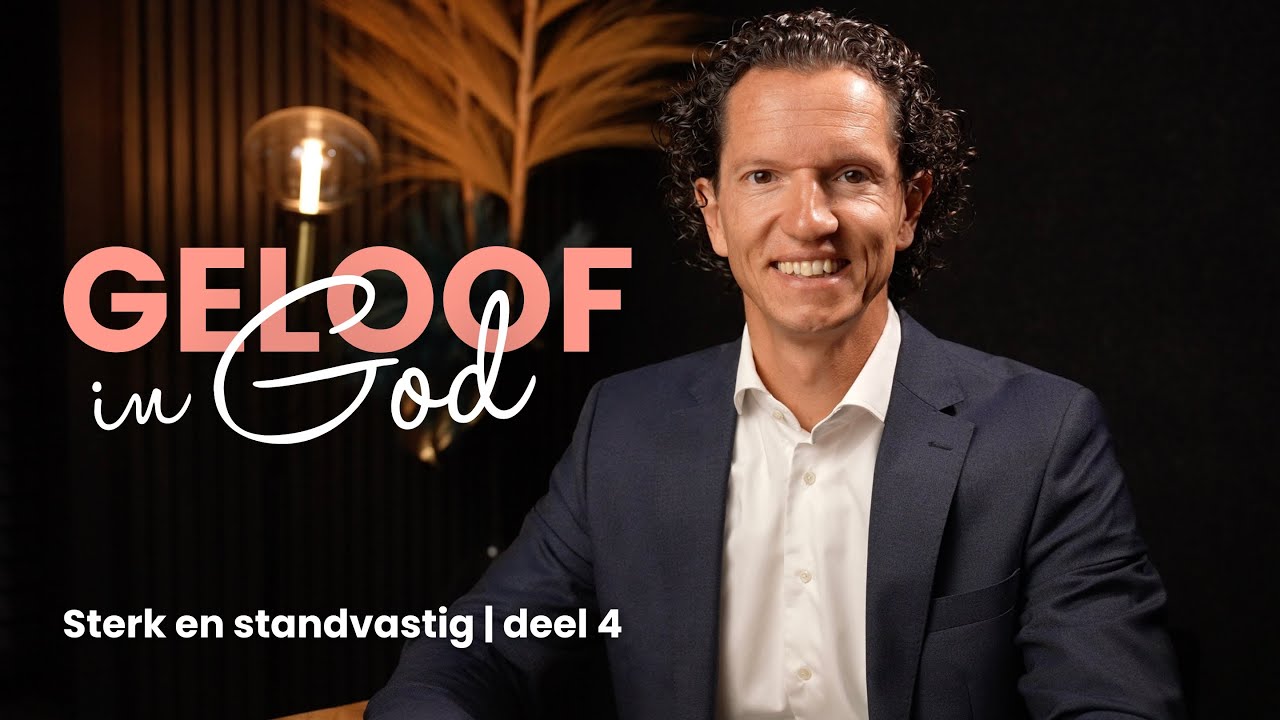 Geloof in God - Sterk en Standvastig deel 4 - Bernard Oudhoff
