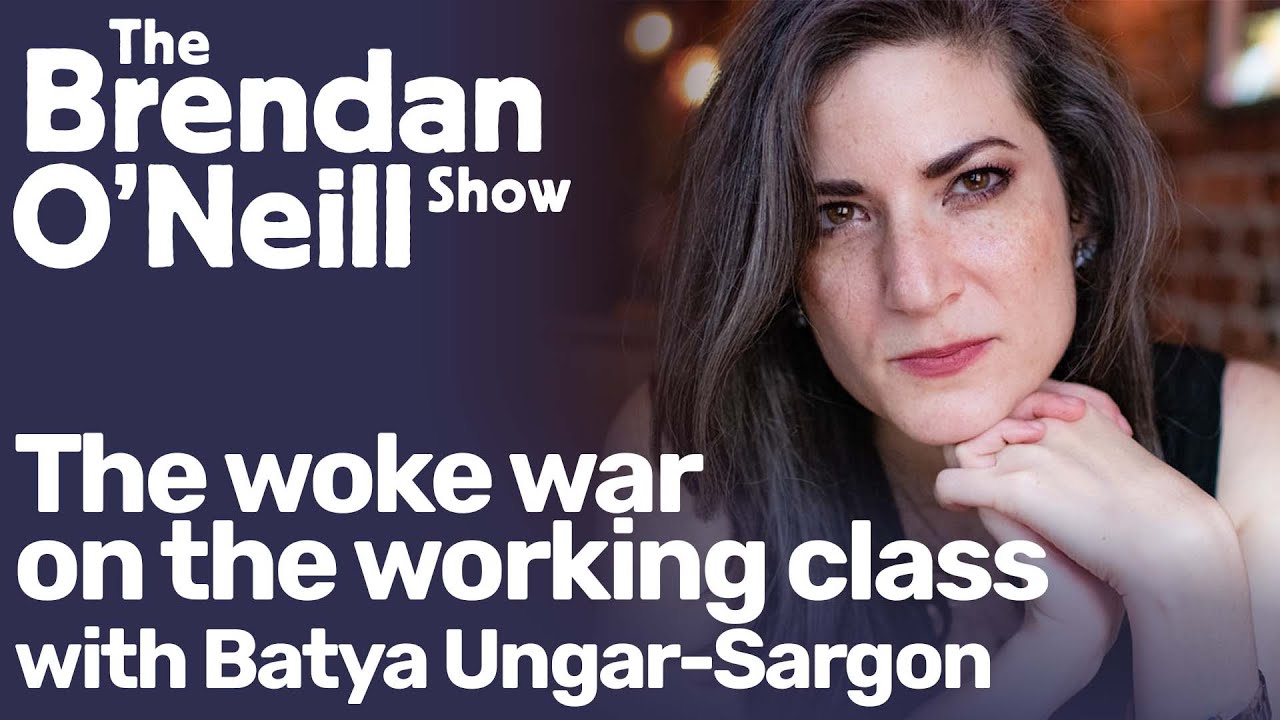 The woke war on the working class, with Batya Ungar-Sargon | The Brendan O'Neill Show