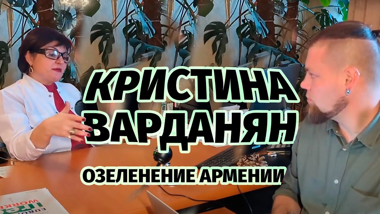 Кристина Варданян: озеленение Армении. Проблемы и решения. Кислородный коктейль. Интервью №1