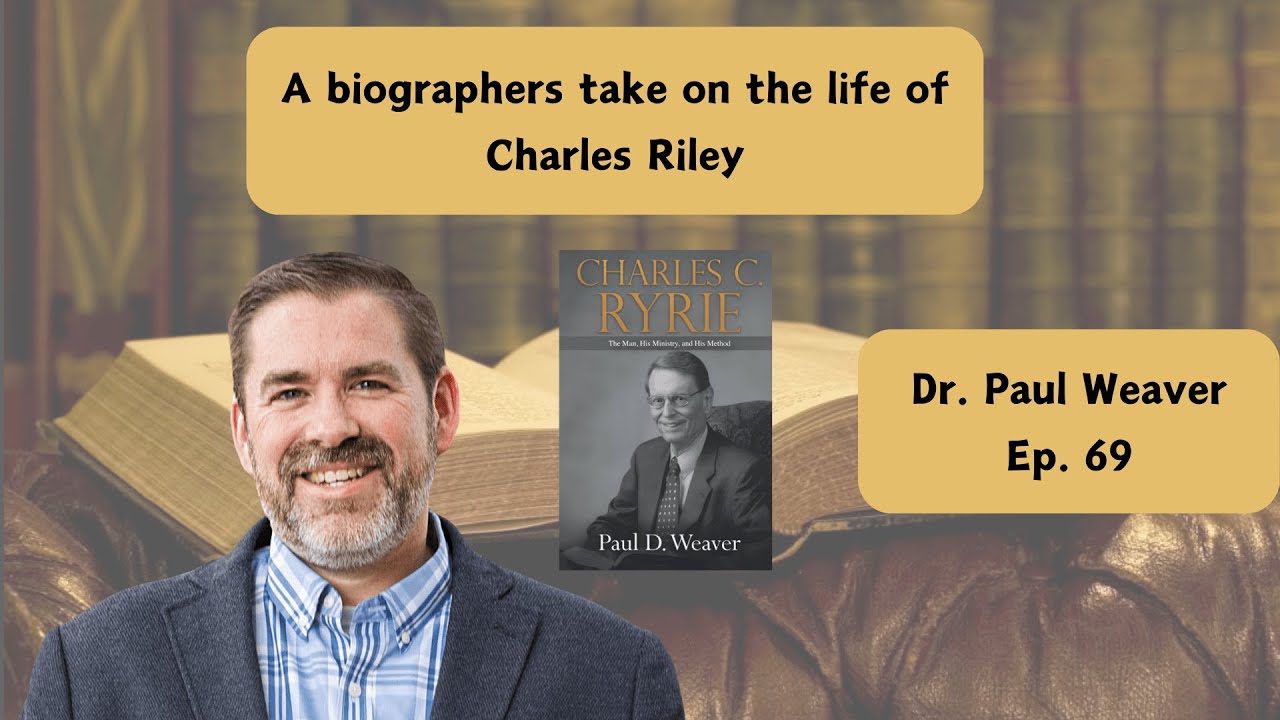 The Life of Charles Ryrie w/ Dr. Paul Weaver - Ep. 69