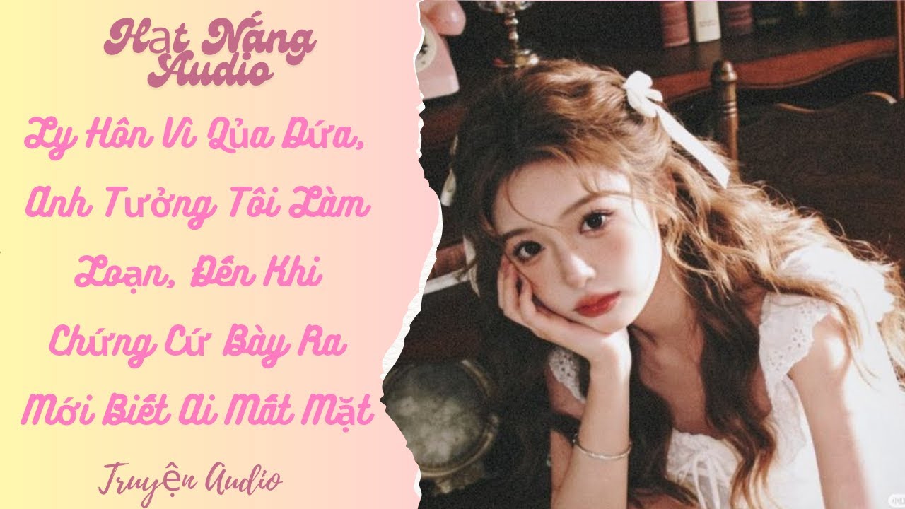 [Truyện Audio] Ly Hôn Vì Quả Dứa Anh Tưởng Tôi Làm Loạn Đến Khi Chứng Cứ Bày Ra Mới Biết Ai Mất Mặt