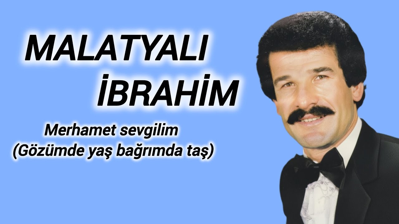Malatyalı İbrahim - Merhamet sevgilim (gözümde yaş bağrımda taş) 