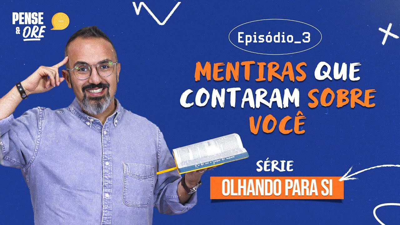 MENTIRAS QUE CONTARAM SOBRE VOCÊ | SÉRIE: OLHANDO PARA SI | PENSE E ORE