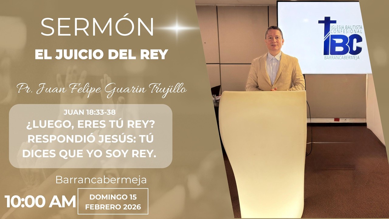 El juicio del Rey/ Sermón expositivo de Juan 18:33–38 - Pastor Juan Felipe Guarín Trujillo.
