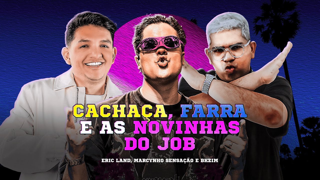 CACHA&Ccedil;A, FARRA E AS NOVINHAS DO JOB - Eric Land, PK, Marcynho Sensa&ccedil;&atilde;o
