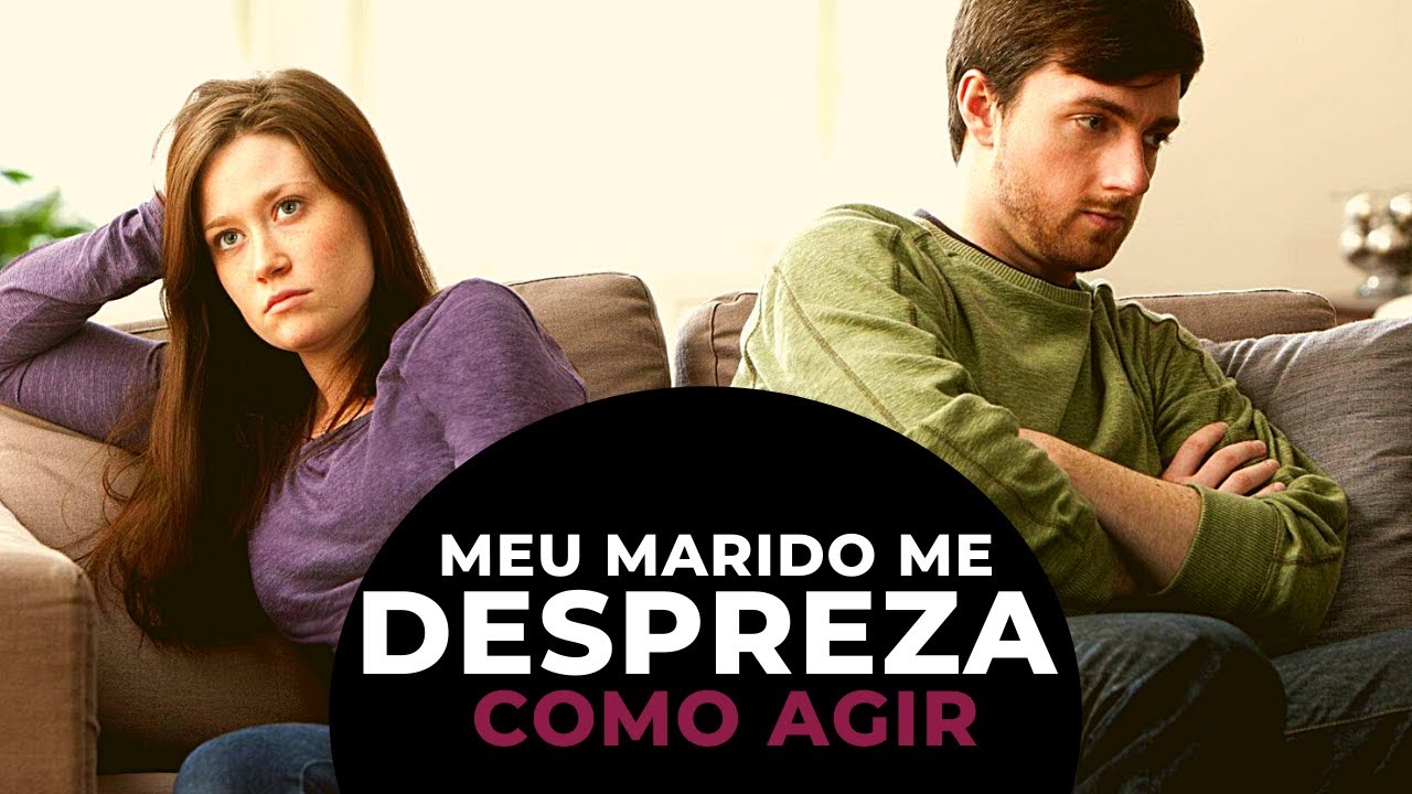 Meu marido me DESPREZA, como agir?
