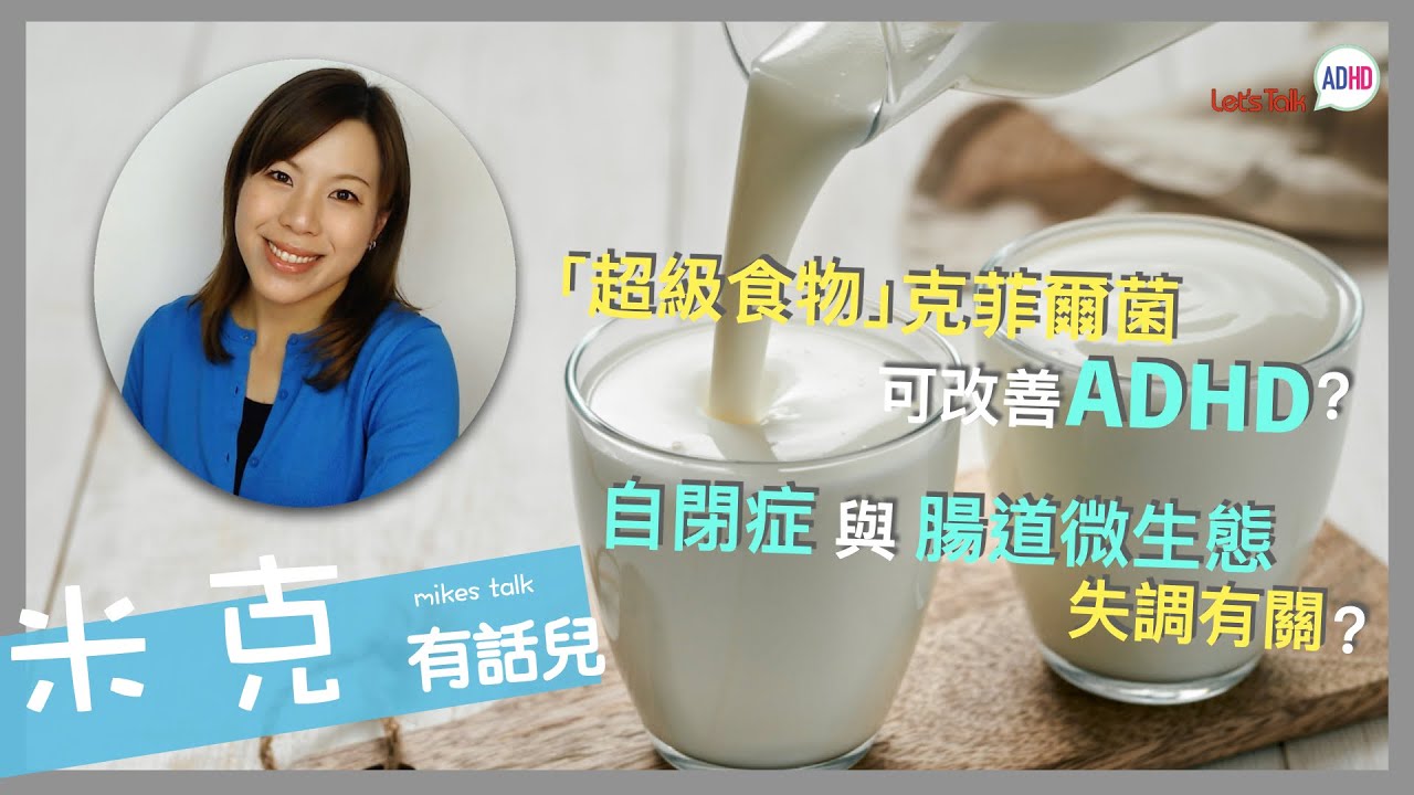 【Mike’s Talk】 「超級食物」克菲爾菌可改善ADHD？ 自閉症與腸道微生態失調有關？
