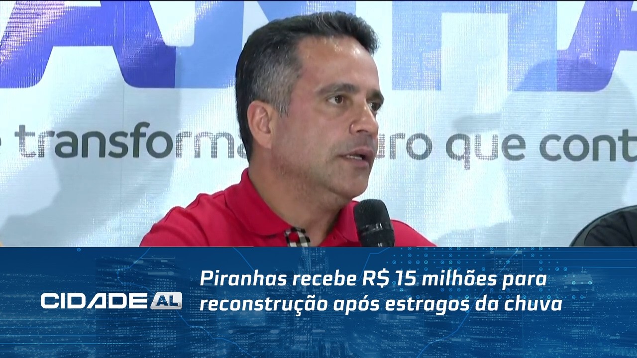 Piranhas recebe R$ 15 milhões para reconstrução após estragos da chuva