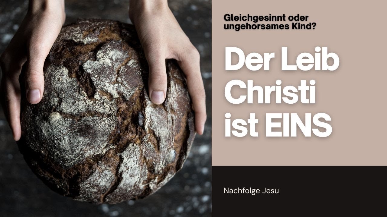 Gleichgesinnt oder ungehorsames Kind? - Der Leib Christi ist EINS