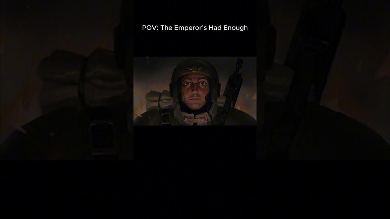 POV: The Emperor had enough