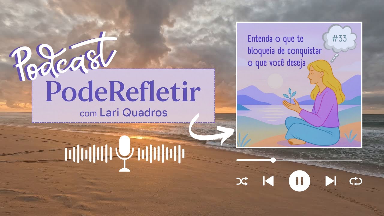 Pode Refletir  - Episódio 33 - Entenda o que te bloqueia de conquistar o que você deseja