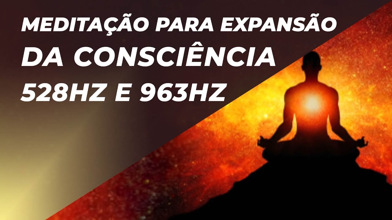 MÚSICA DE MEDITAÇÃO PARA EXPANSÃO DA CONSCIÊNCIA E UNIDADE COM O UNIVERSO 528HZ E 963HZ