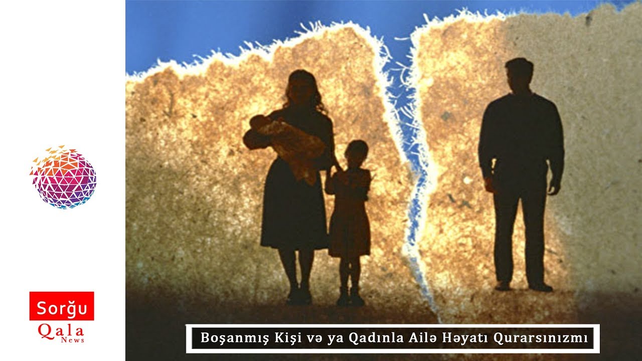 Boşanmış Kişi və ya Qadınla Ailə Həyatı Qurarsınızmı | Sorğu
