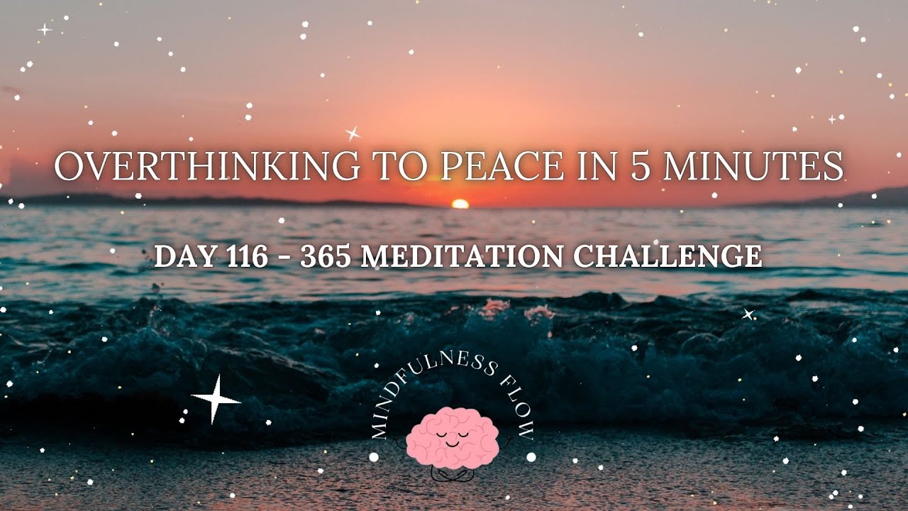 365 Days Meditation Challenge | Day 116 - Overthinking to Peace in 5 Minutes