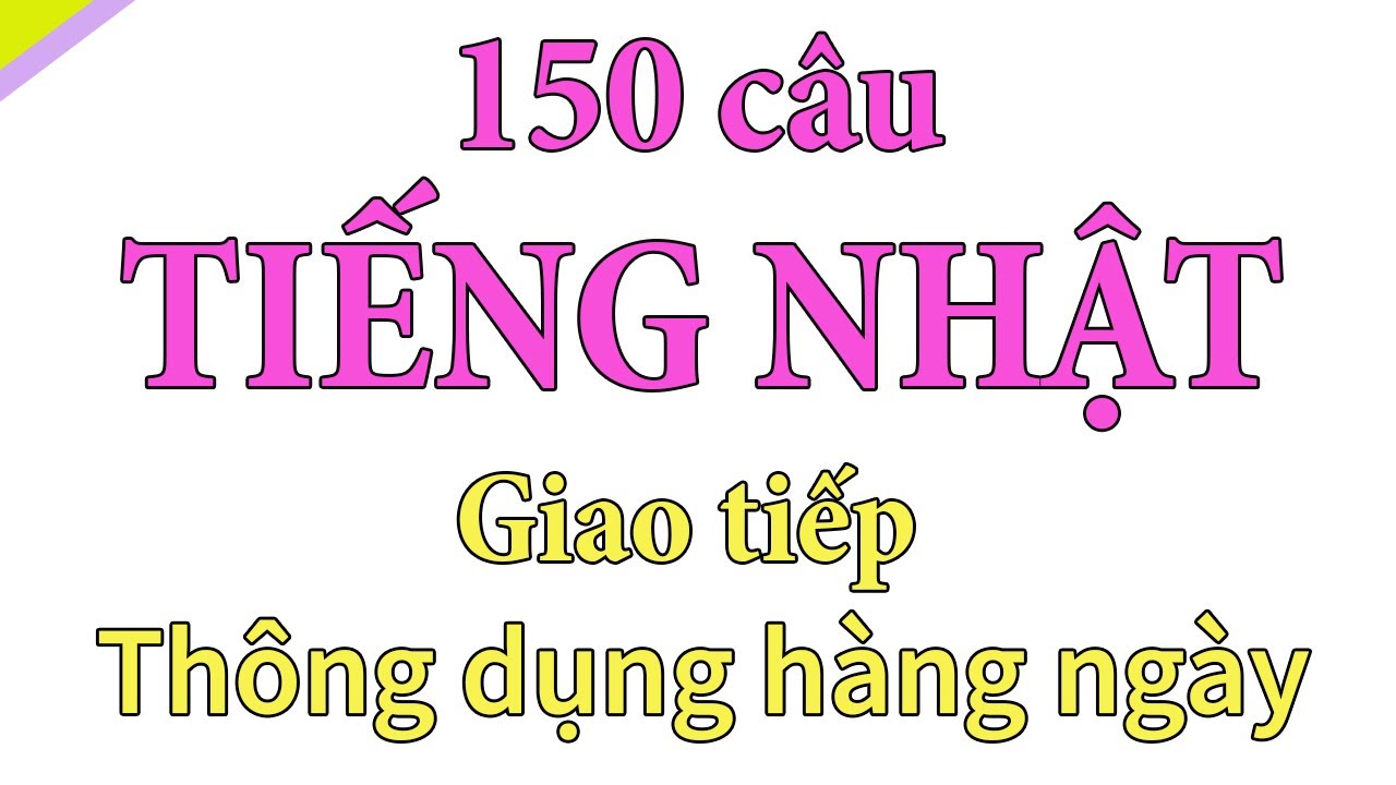 150 câu tiếng Nhật giao tiếp thông dụng hàng ngày