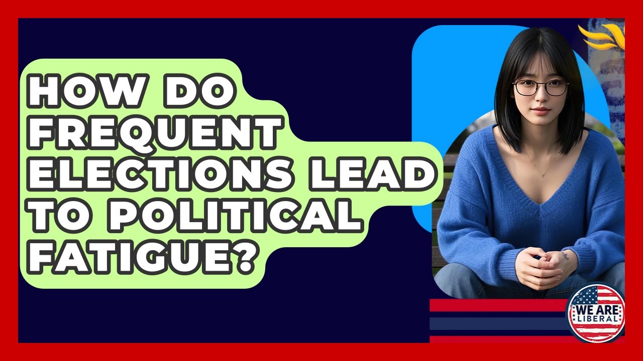 How Do Frequent Elections Lead To Political Fatigue? - We Are Liberal