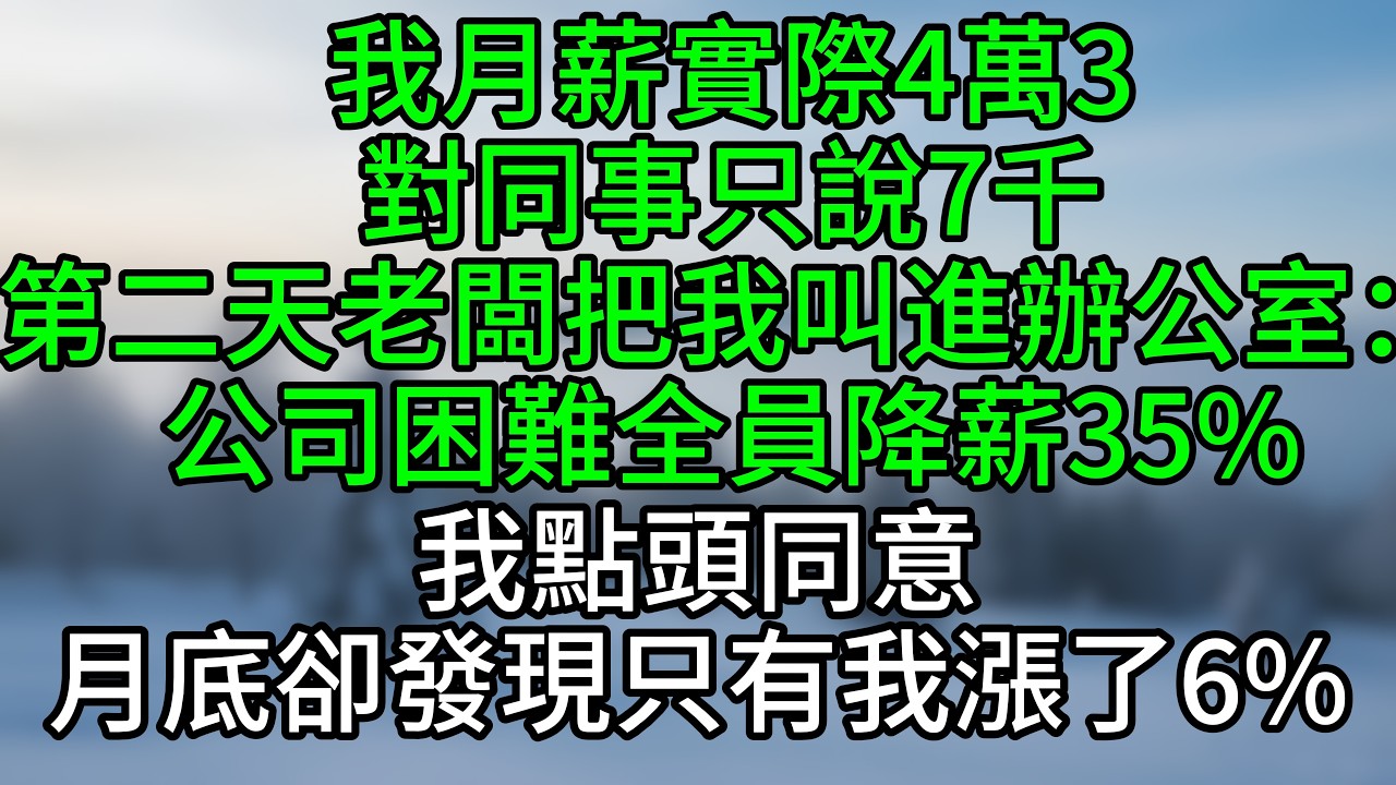 我月薪實際4萬3，對同事只說7千，第二天老闆把我叫進辦公室：公司困難全員降薪35%，我點頭同意，月底卻發現只有我漲了6%